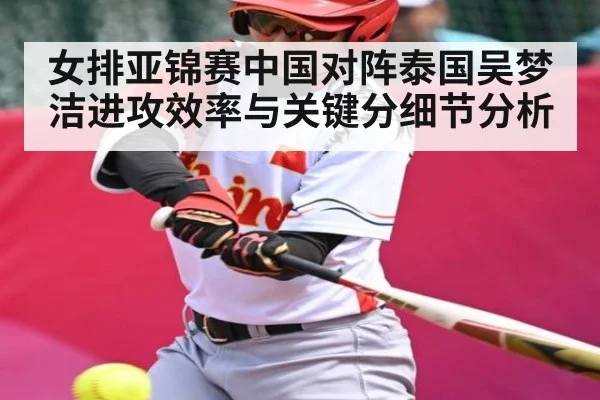 女排亚锦赛中国对阵泰国吴梦洁进攻效率与关键分细节分析